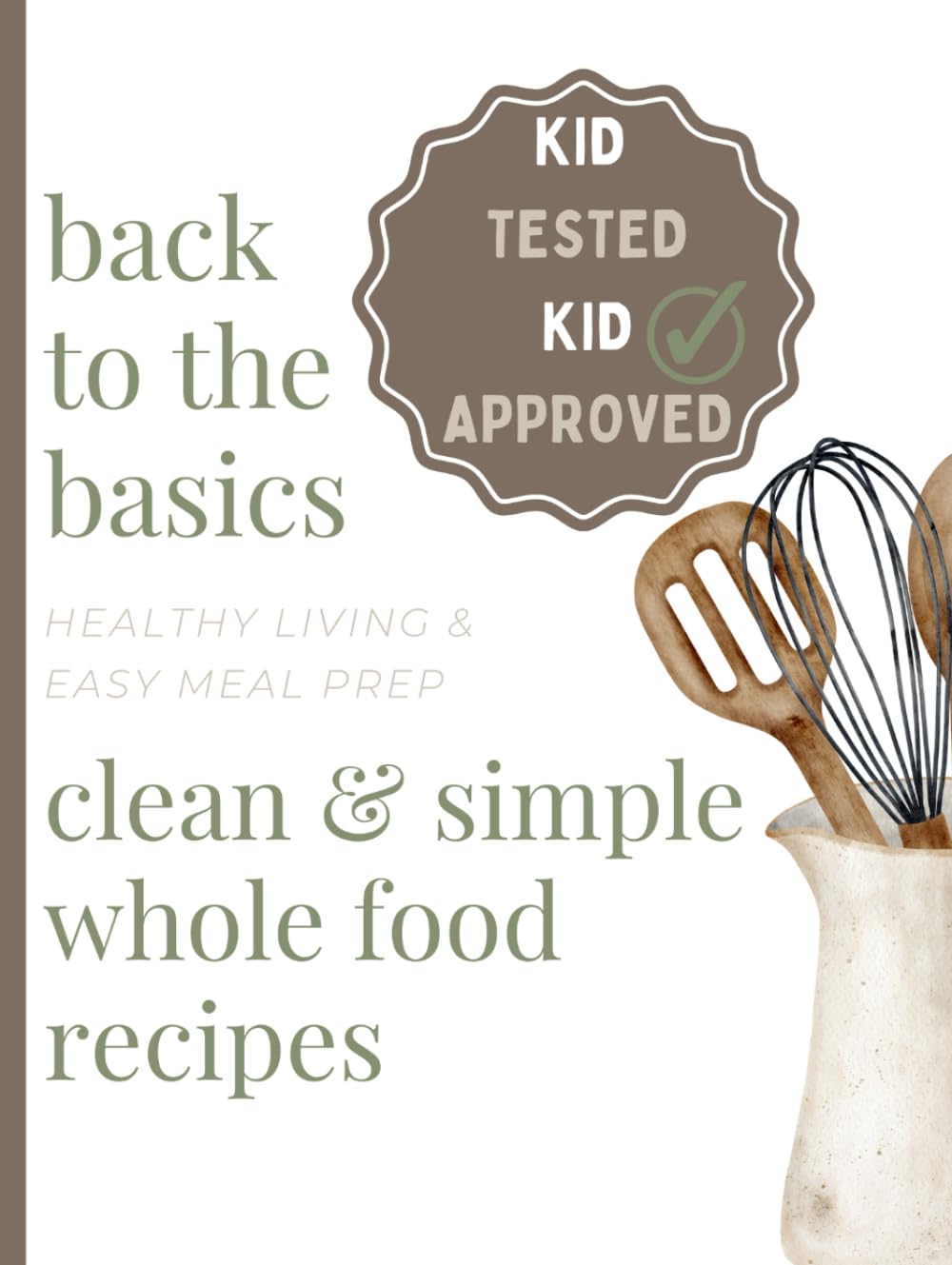 Clean & Simple Whole Food Recipes: Healthy Living & Easy Meal Prep (Back to the Basics)