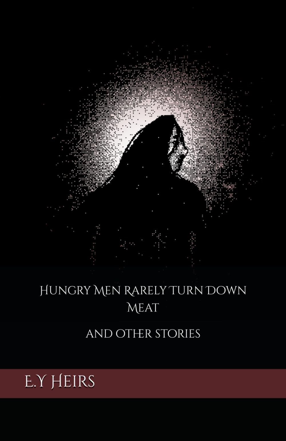 Hungry Men Rarely Turn Down Meat: and other stories