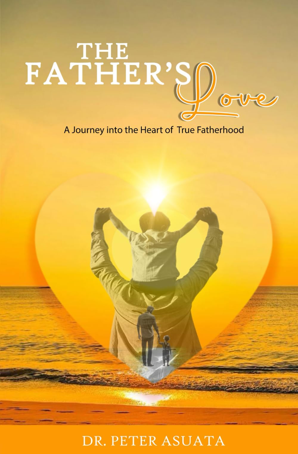 The Father's Love: A journey into the heart of true fatherhood