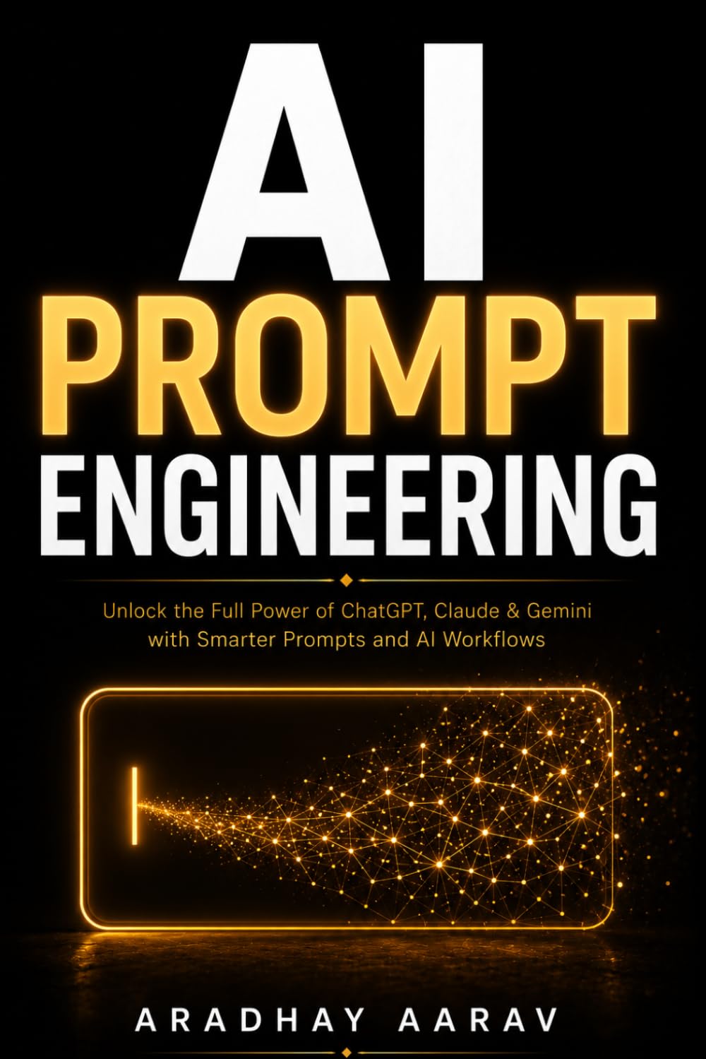 AI Prompt Engineering: Unlock the Full Power of ChatGPT, Claude & Gemini with Smarter Prompts and AI Workflows (AI Mastery Series)