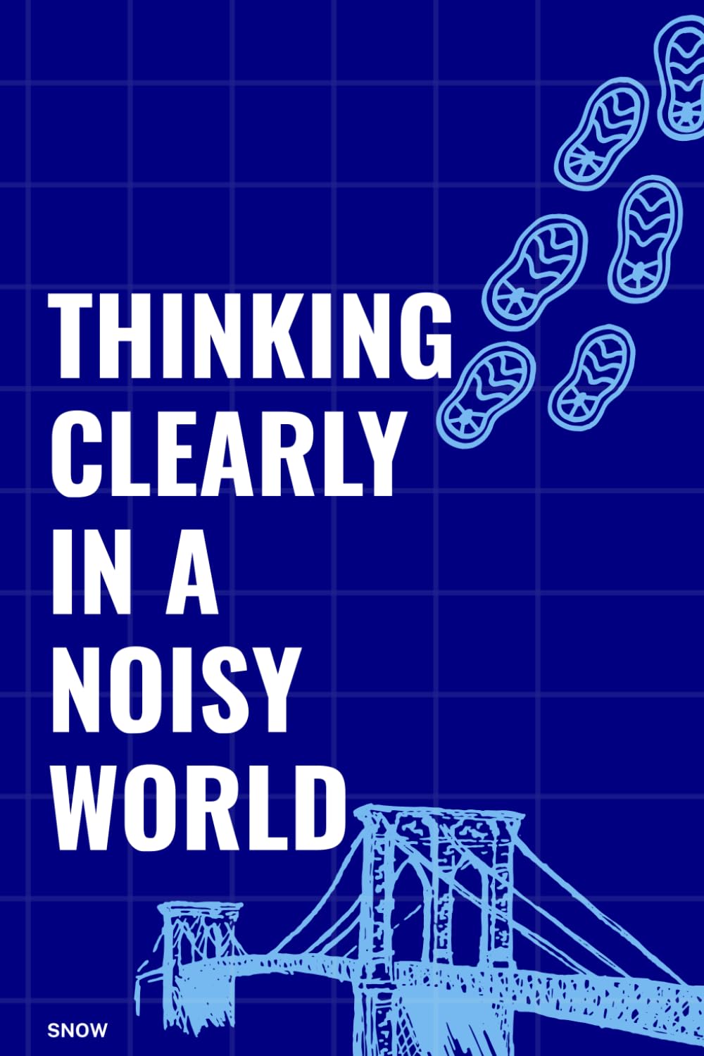 Thinking Clearly in a Noisy World: The Art of Seeing Clearly When Life Gets Loud