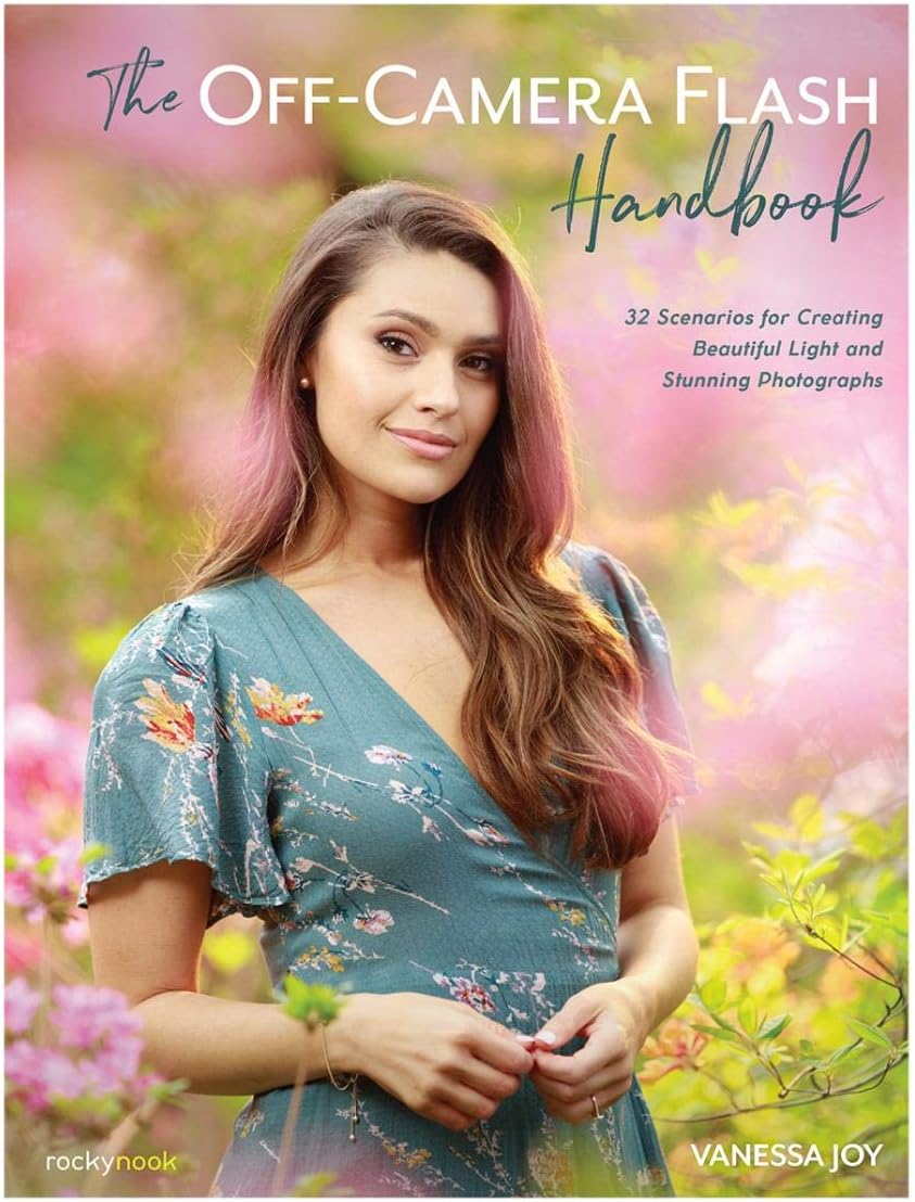 The Off-Camera Flash Handbook: 32 Scenarios for Creating Beautiful Light and Stunning Photographs