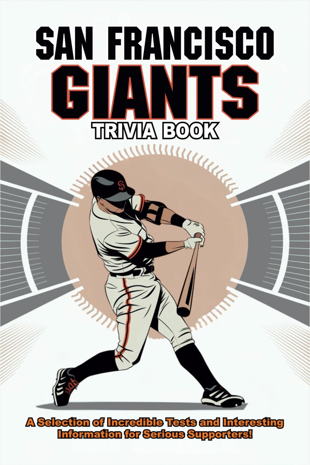 San Francisco Giants Trivia Book: A Selection of Incredible Tests and Interesting Information for Supporters!