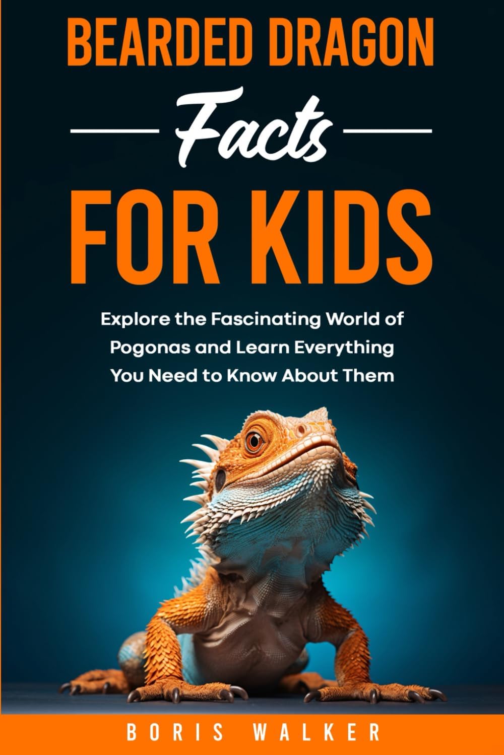 Bearded Dragon Facts for Kids: Explore the Fascinating World of Pogonas and Learn Everything You Need to Know About Them (Fun Learning with Animal Friends)