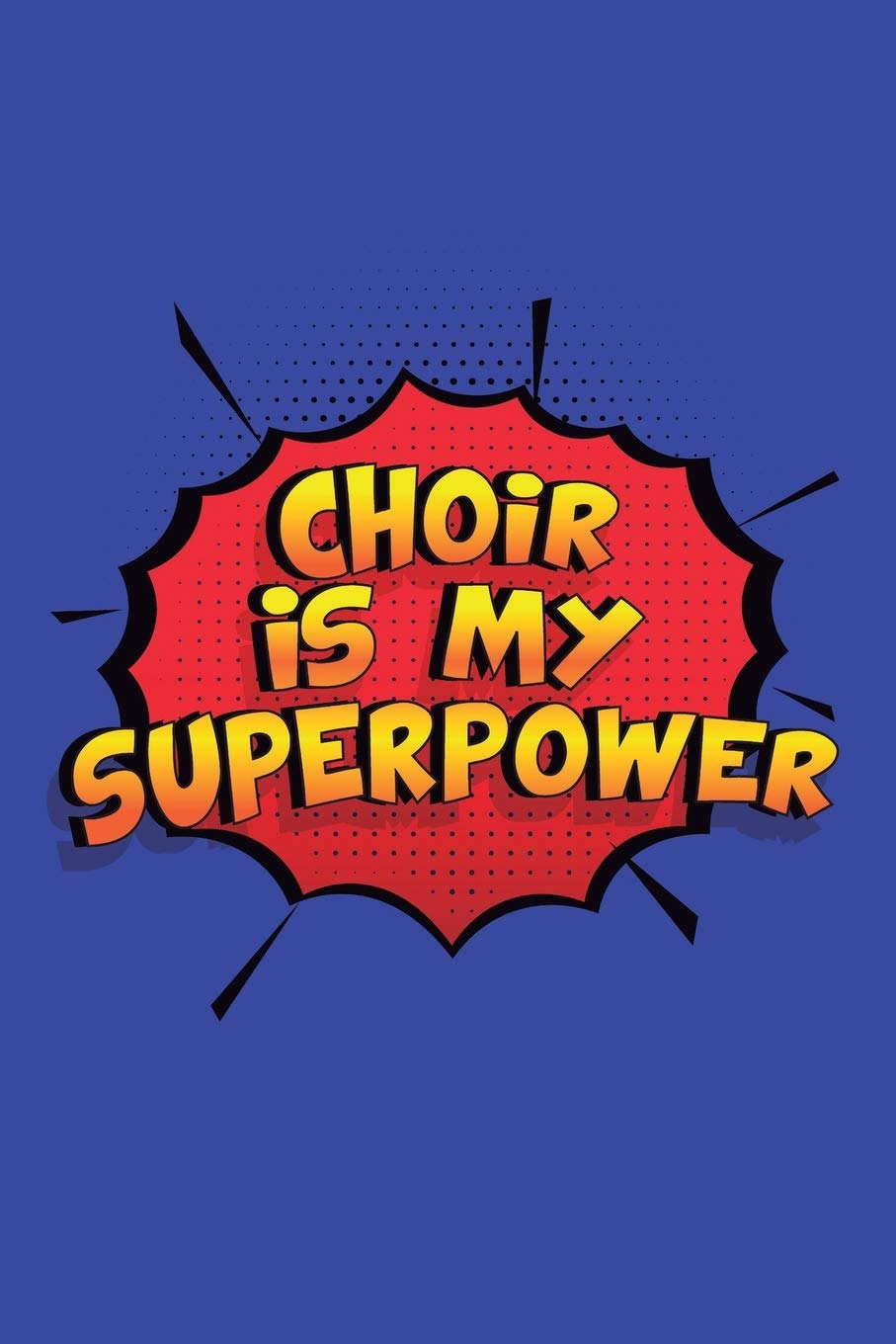 Choir Is My Superpower: A 6x9 Inch Softcover Diary Notebook With 110 Blank Lined Pages. Funny Choir Journal to write in. Choir Gift and SuperPower Design Slogan
