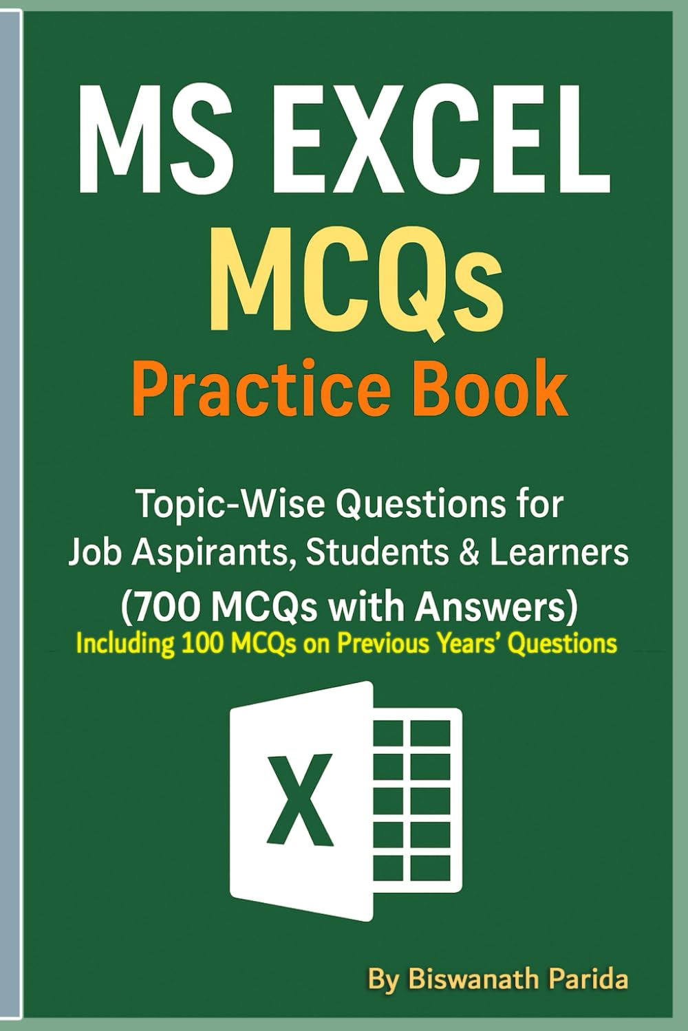 MS Excel MCQs Practice Book: Topic-Wise Questions for Job Aspirants, Students & Learners(700 MCQs with Answers): Exam-Oriented MCQs with Answers for Competitive Examinations.