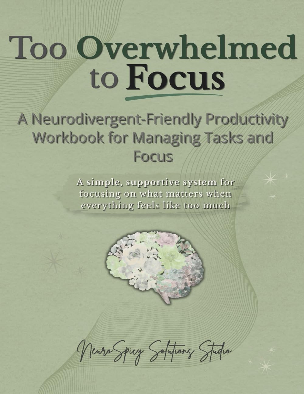 Too Overwhelmed to Focus: A Neurodivergent-Friendly Productivity Workbook for Managing Tasks and Focus (The NeuroSpicy Work Systems Series)