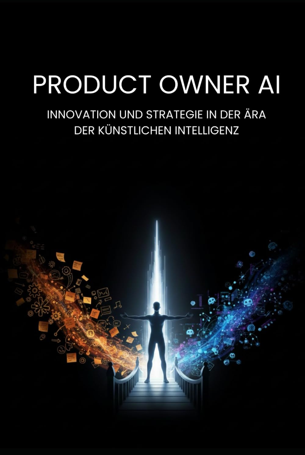 Der KI-Product Owner: Agil führen im Agenten-Zeitalter: Wie du mit SAFe und KI-Automatisierung hybride Teams steuerst und deinen Marktwert maximierst