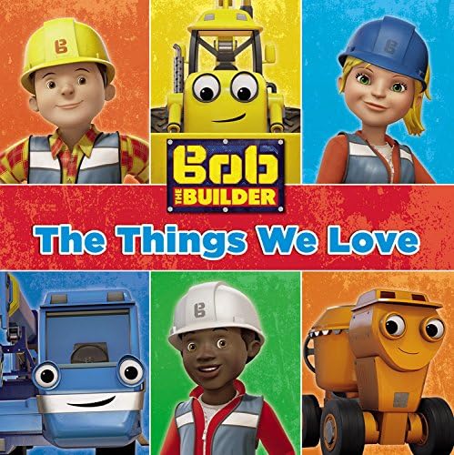 Bob the Builder: The Things We Love! Board book – December 6, 2016
