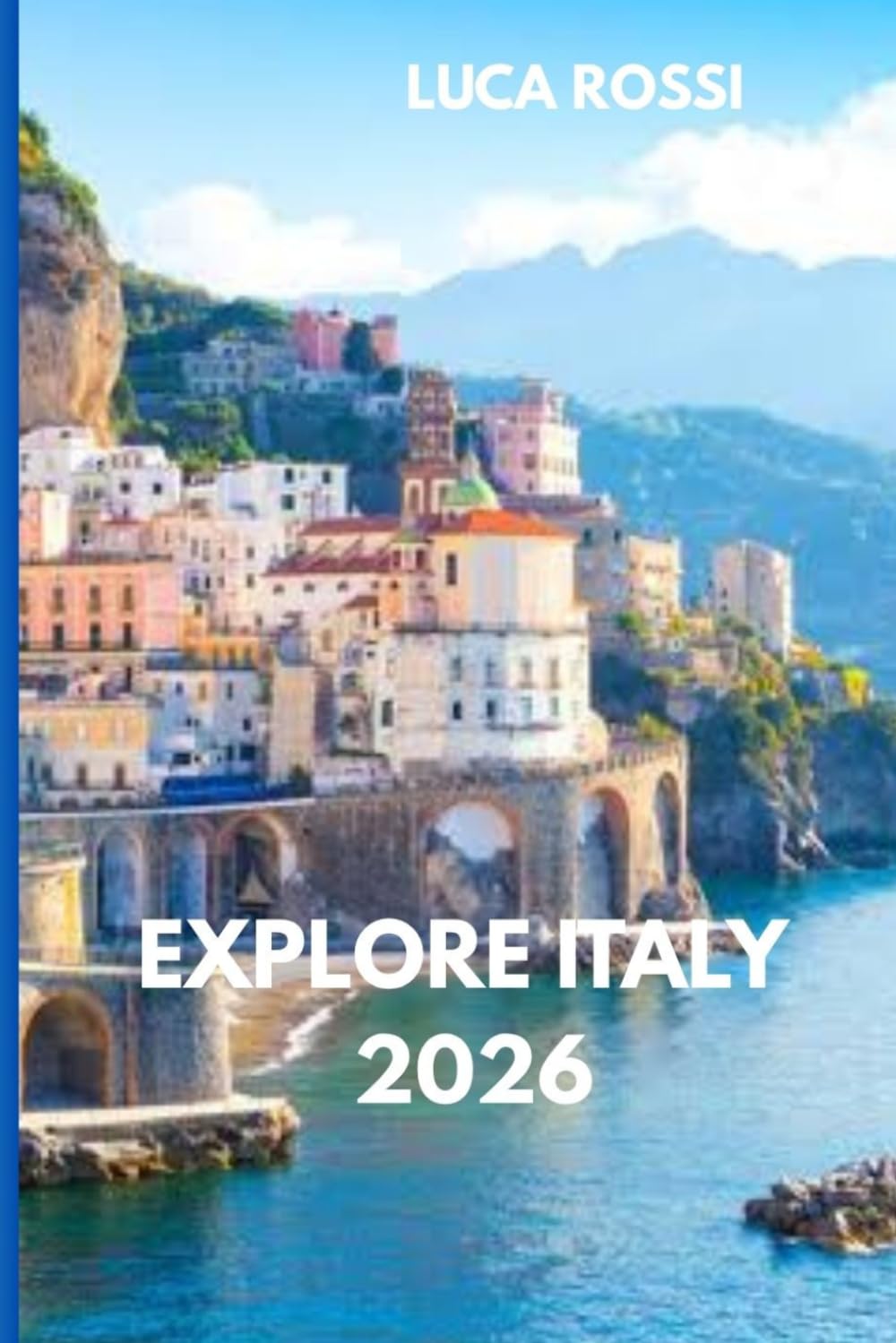 EXPLORE ITALY 2026: Complete Italy Itinerary Planner with Rome, Florence, Venice & Amalfi Coast Travel Routes for First-Time Visitors