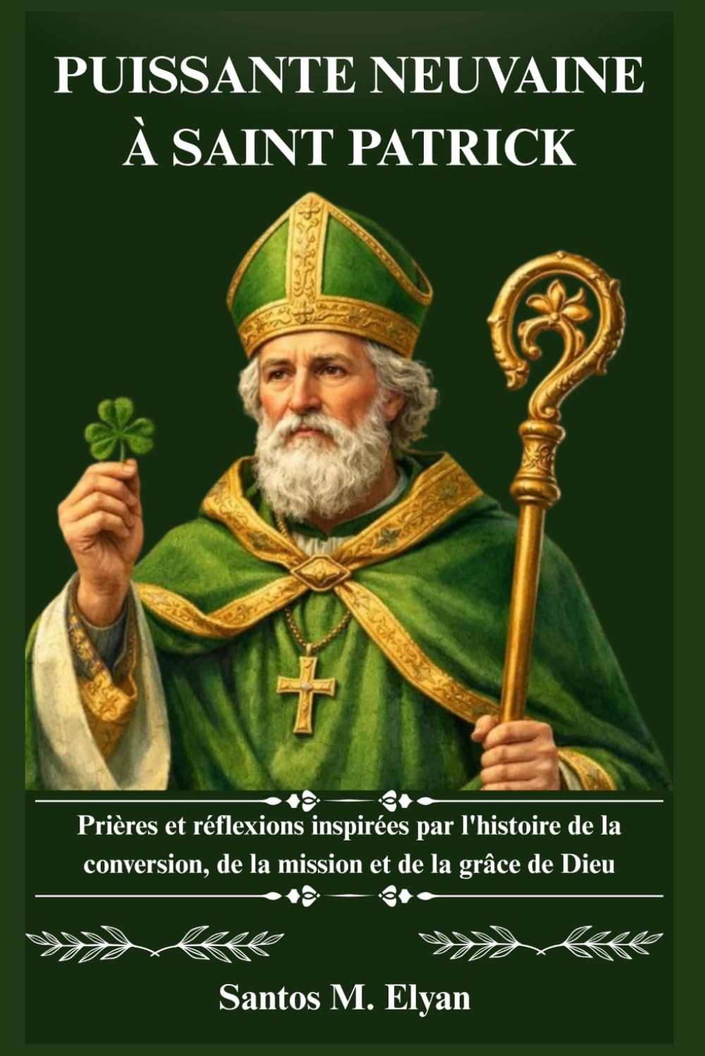 PUISSANTE NEUVAINE À SAINT PATRICK: Prières et réflexions inspirées par l'histoire de la conversion, de la mission et de la grâce de Dieu
