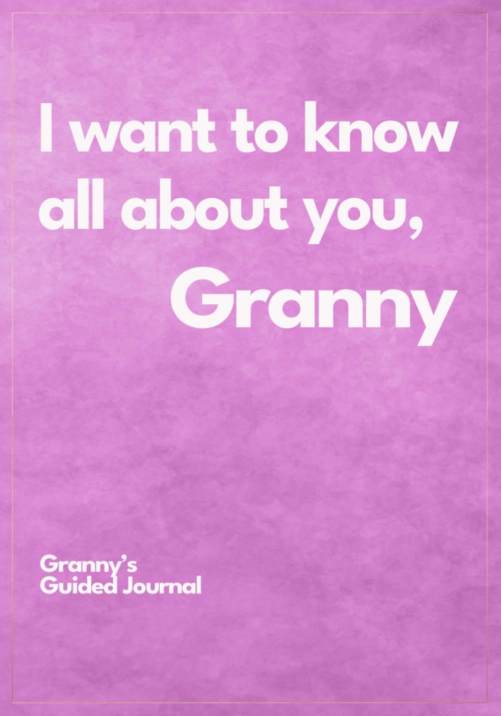 I want to know all about you, Granny: Granny's Guided Journal to Create a Genealogy Family History as Keepsake (I Want to Know All about You®)