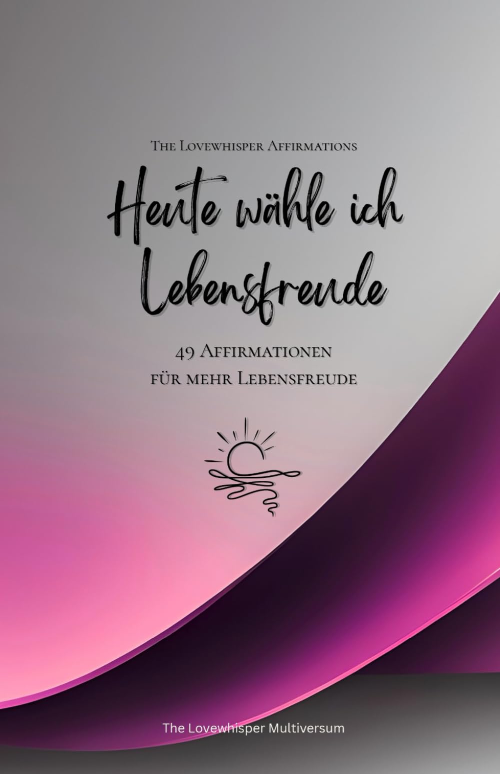 Heute wähle ich Lebensfreude: 49 Affirmationen für mehr Lebensfreude, Achtsamkeit, Wachstum, magenta (Leben in Achtsamkeit)