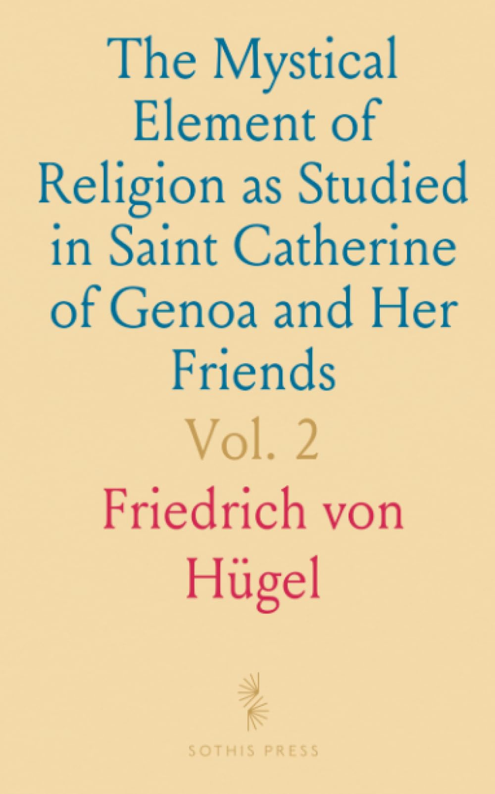 The Mystical Element of Religion as Studied in Saint Catherine of Genoa and Her Friends: Critical Studies