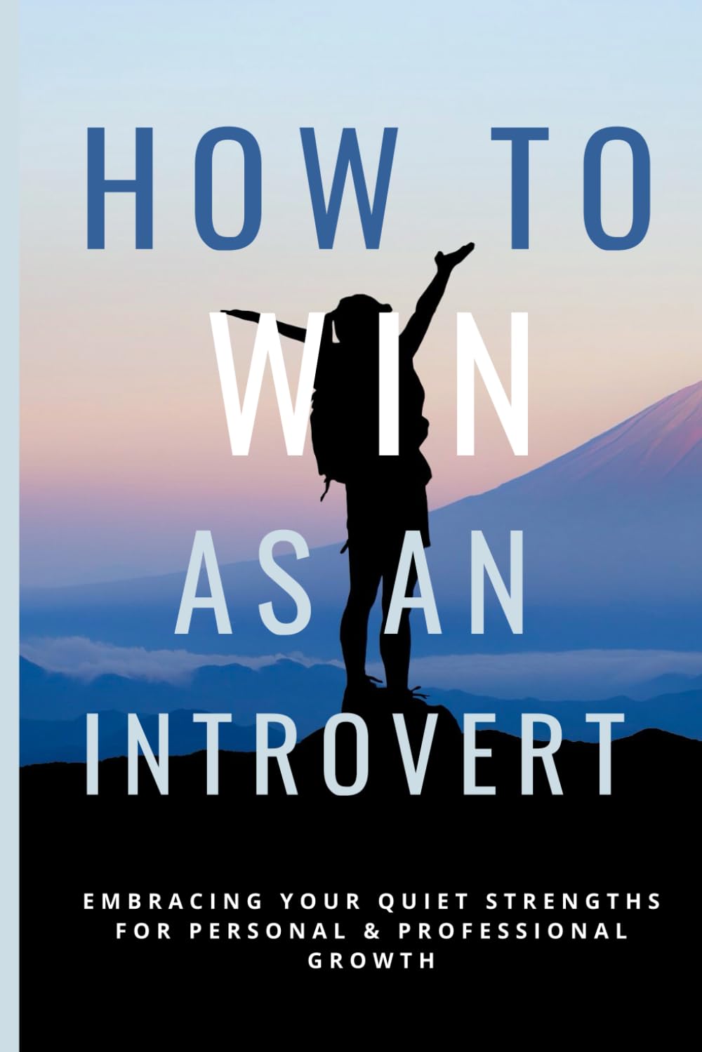 How To Win As An Introvert: Embracing Your Quiet Strengths for Personal & Professional Growth