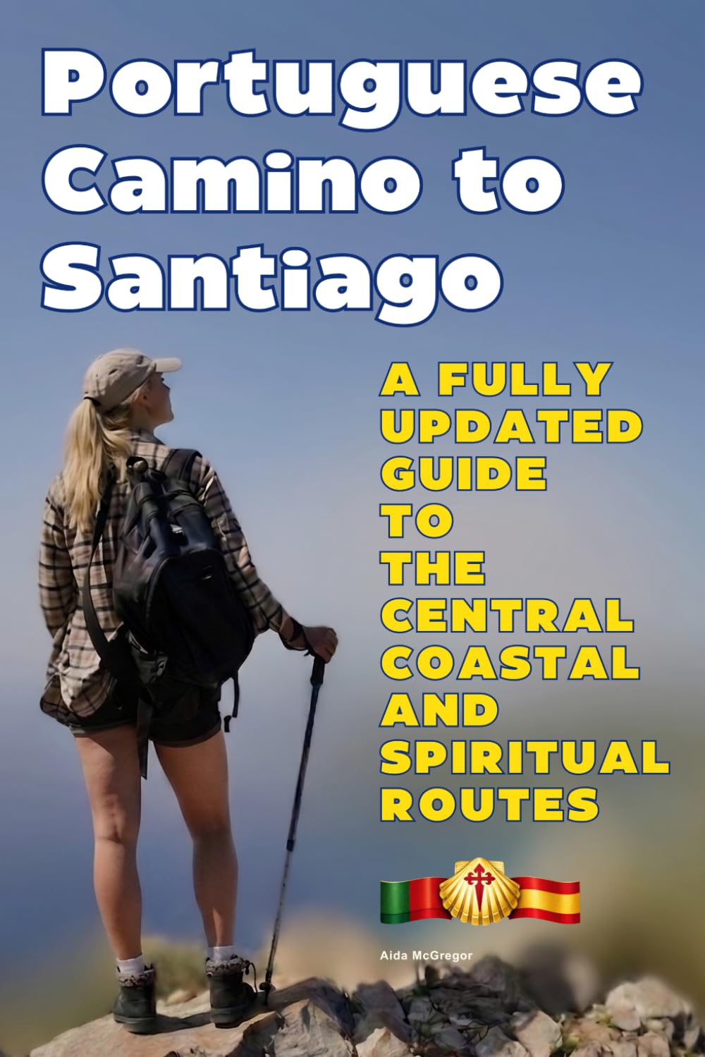 PORTUGUESE CAMINO TO SANTIAGO: A FULLY UPDATED GUIDE TO THE CENTRAL COASTAL AND SPIRITUAL ROUTES