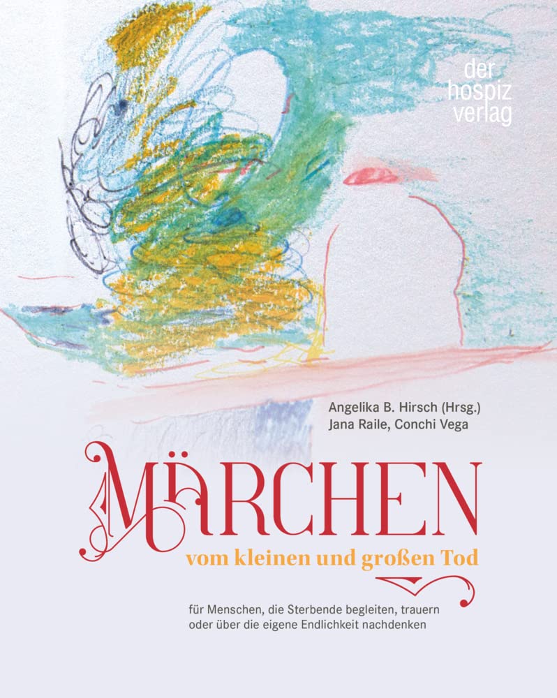 Märchen vom kleinen und großen Tod: für Menschen, die Sterbende begleiten, trauern oder über die eigene Endlichkeit nachdenken