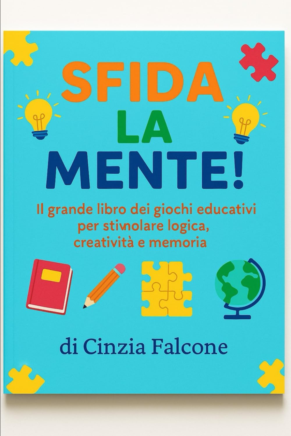 SFIDA LA MENTE: Il grande libro dei giochi educativi per stimolare logica, creatività e memoria