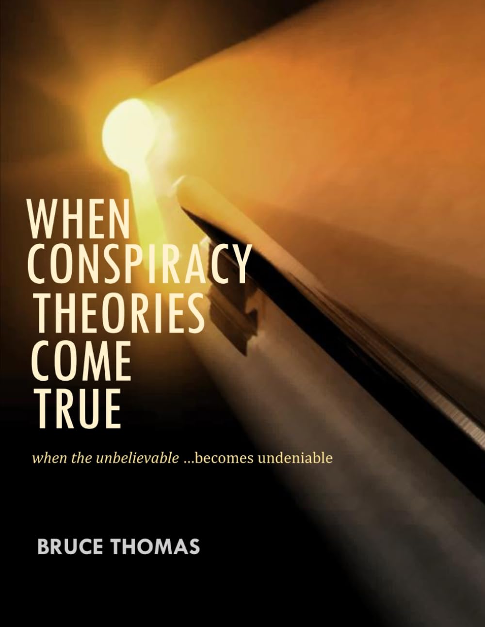 WHEN CONSPIRACY THEORIES COME TRUE: ...when the unbelievable becomes undeniable
