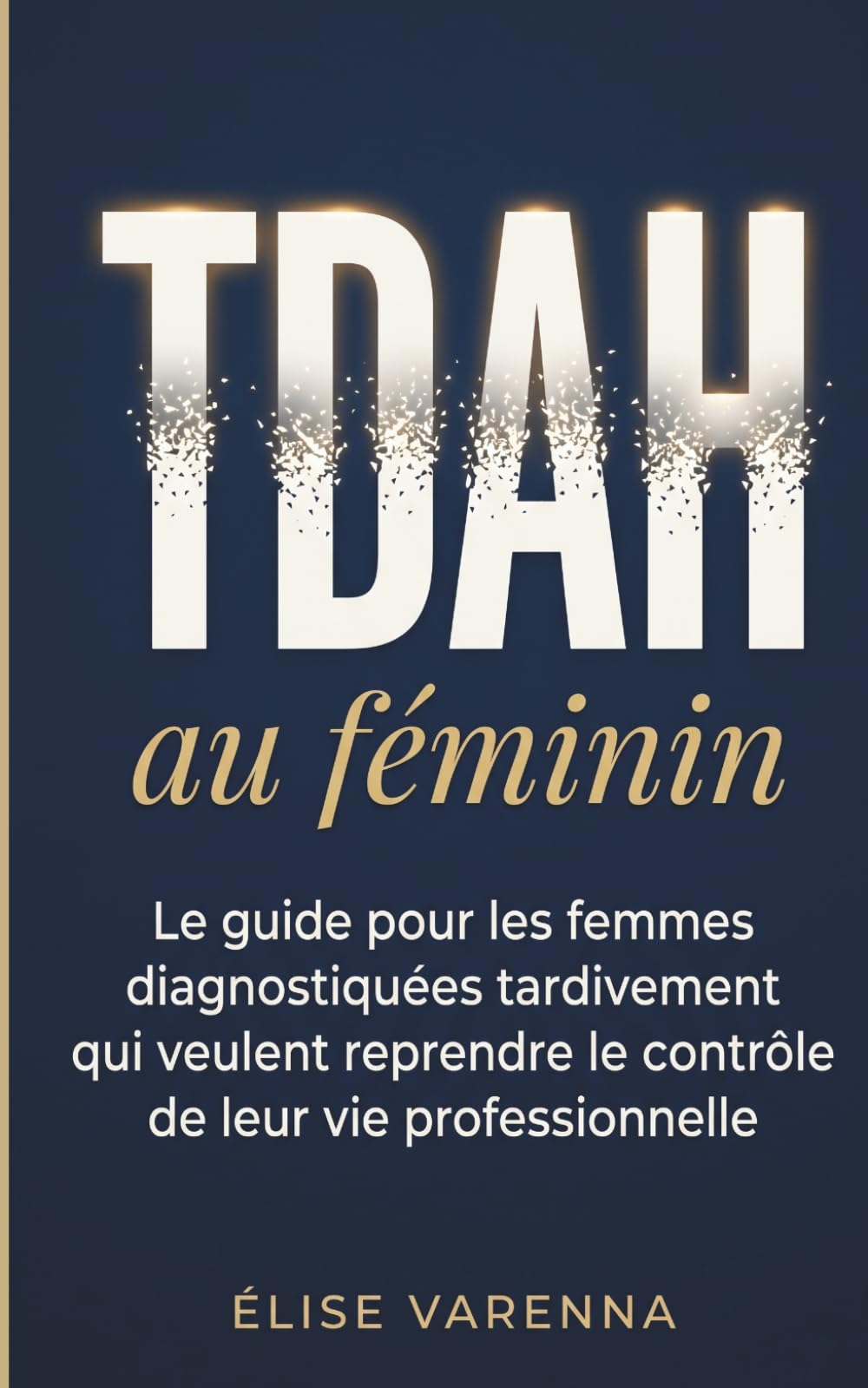 TDAH au féminin : Le guide pour les femmes diagnostiquées tardivement qui veulent reprendre le contrôle de leur vie professionnelle