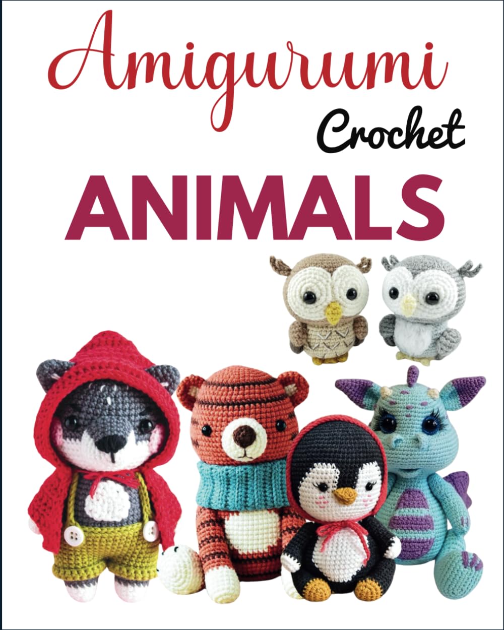 Amigurumi Crochet Animals: 18 Enchanting Amigurumi Animals to Create and Cherish