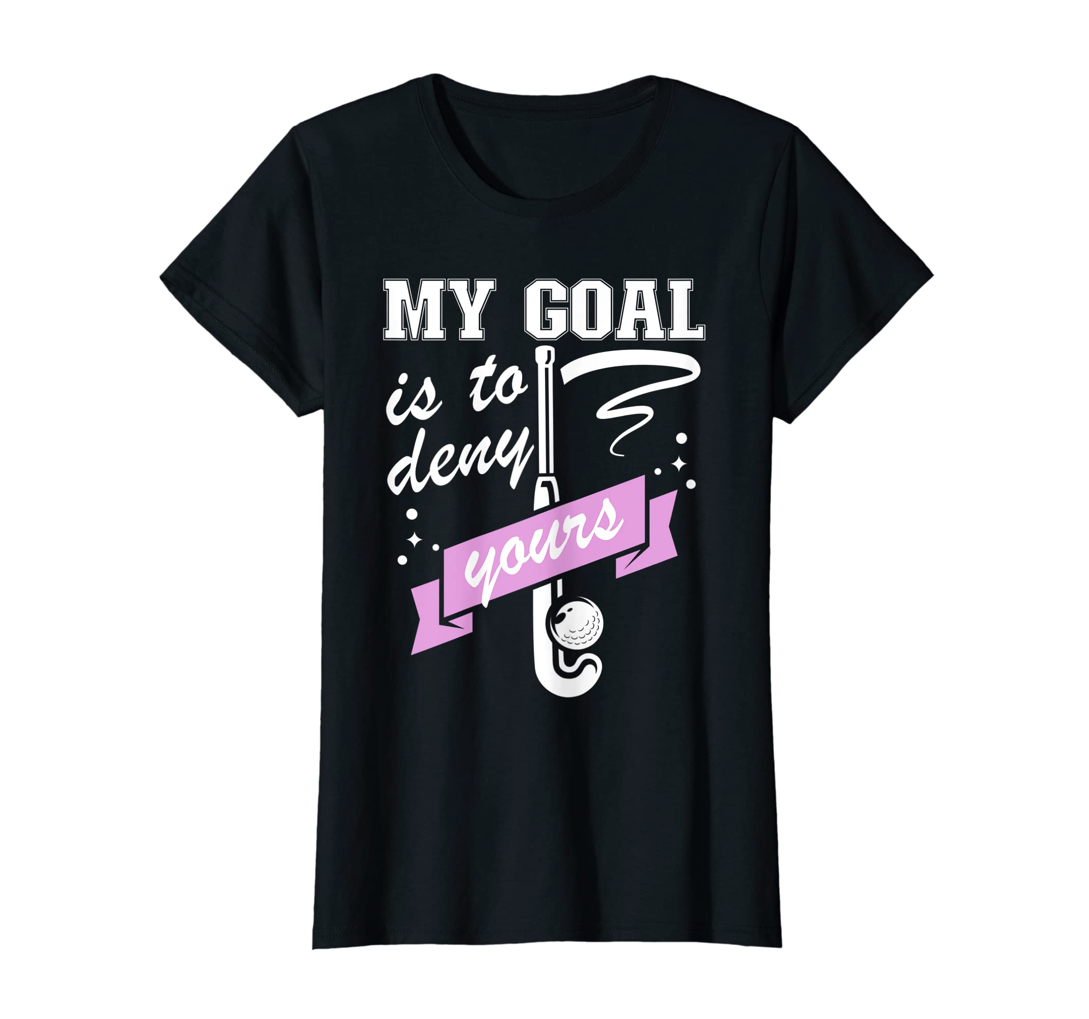My Goal Is To Deny Yours - Field Hockey Goalie T-Shirt