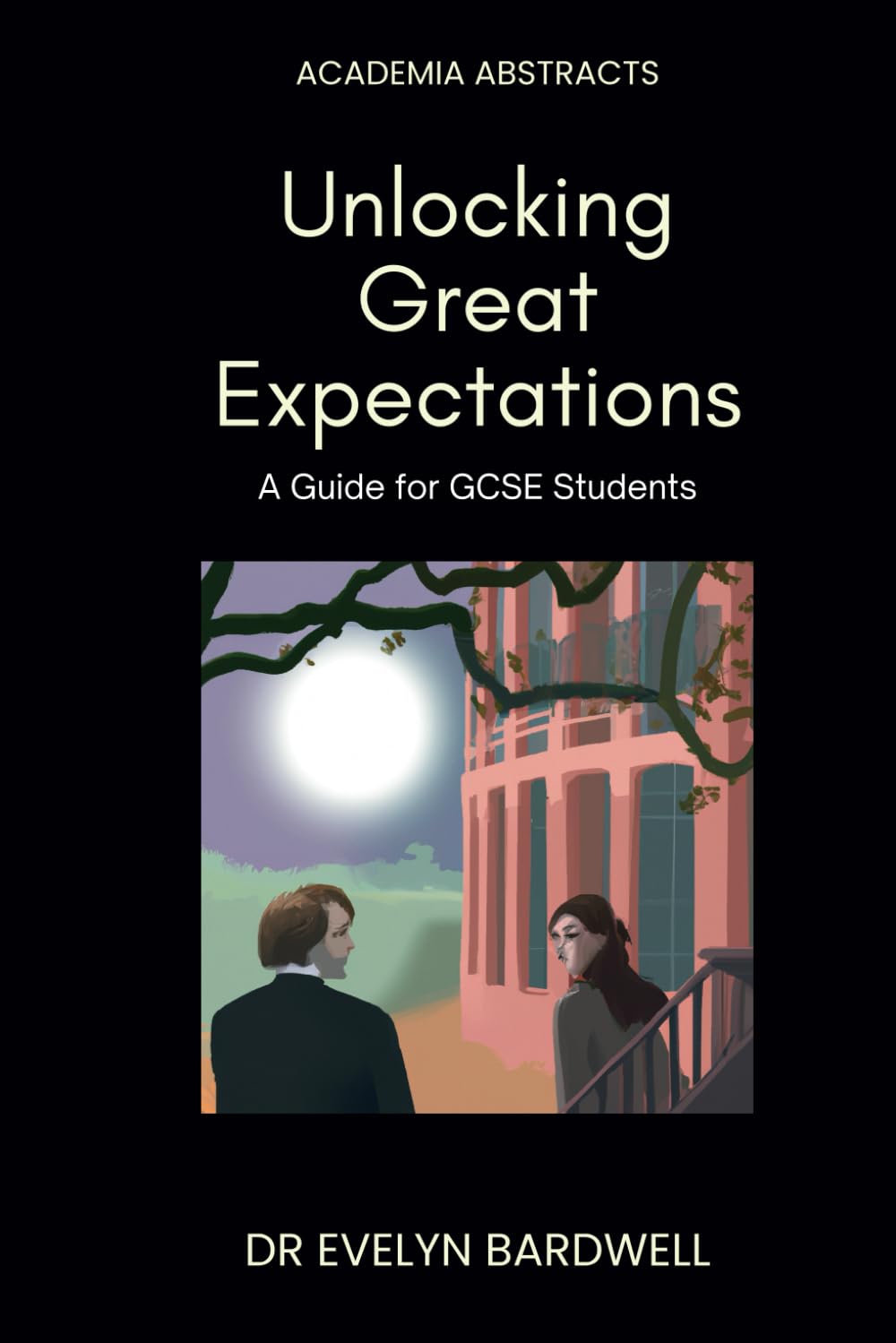 Unlocking Great Expectations: A guide for GCSE students: Insights, analysis and understanding to excel in your studies (Academia Abstracts)