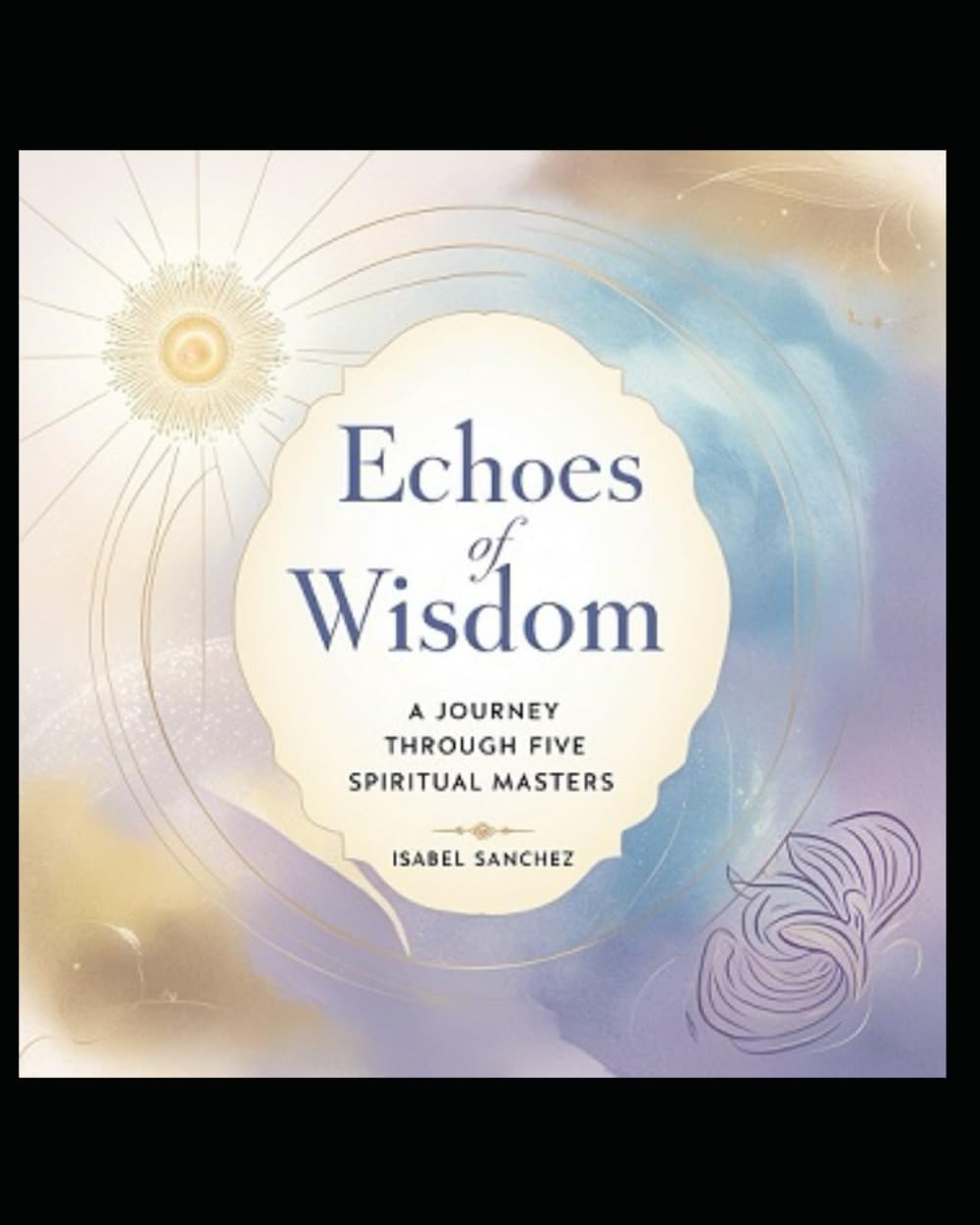 Echoes of Wisdom: A Journey Through Five Spiritual Masters