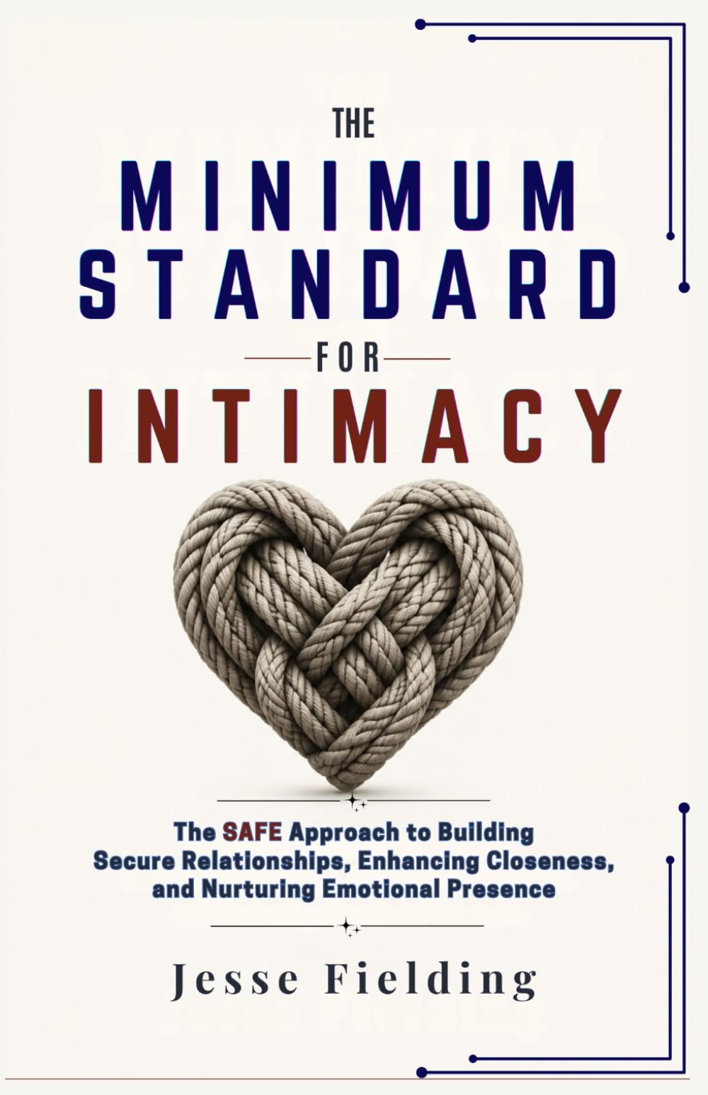 THE MINIMUM STANDARD FOR INTIMACY: The SAFE Approach to Building Secure Relationships, Enhancing Closeness, and Nurturing Emotional Presence