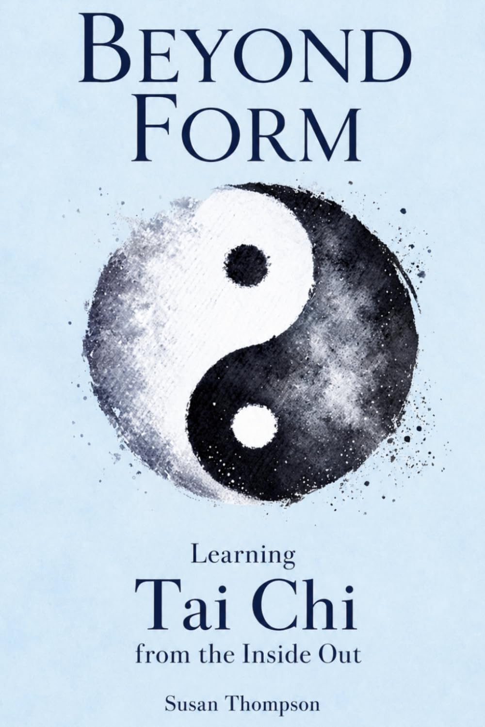 Beyond Form: Learning Tai Chi From the Inside Out