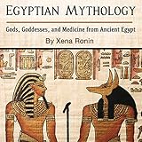 Egyptian Mythology: Gods, Goddesses, and Medicine from Ancient Egypt