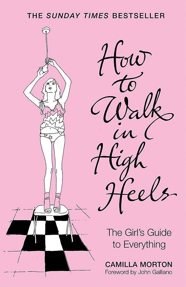 Camilla MortonHow to Walk in High Heels: The Girl's Guide to Everything