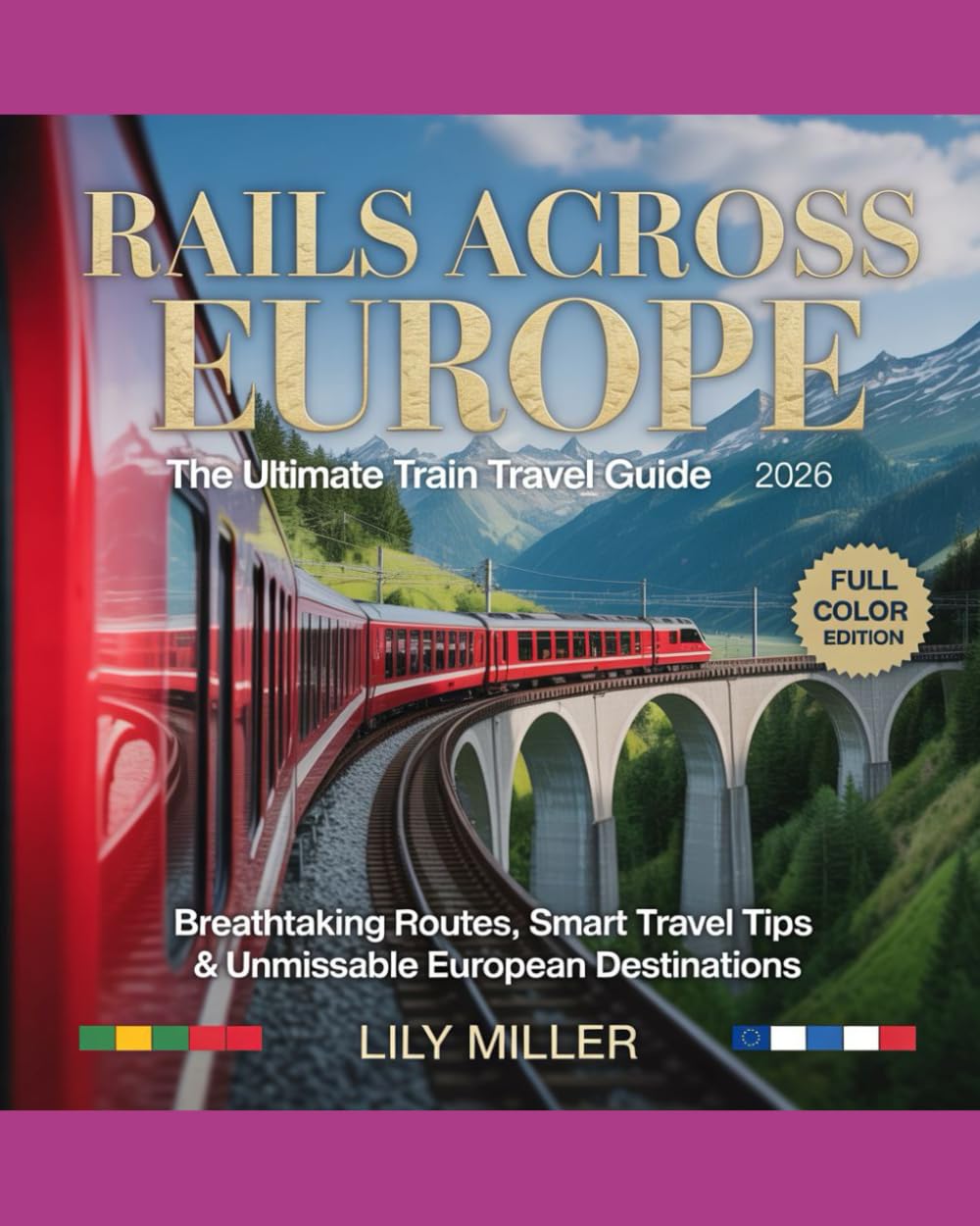 RAILS ACROSS EUROPE: THE ULTIMATE TRAIN TRAVEL GUIDE 2026: BREATHTAKING ROUTES, SMART TRAVEL TIPS & UNMISSABLE EUROPEAN DESTINATIONS