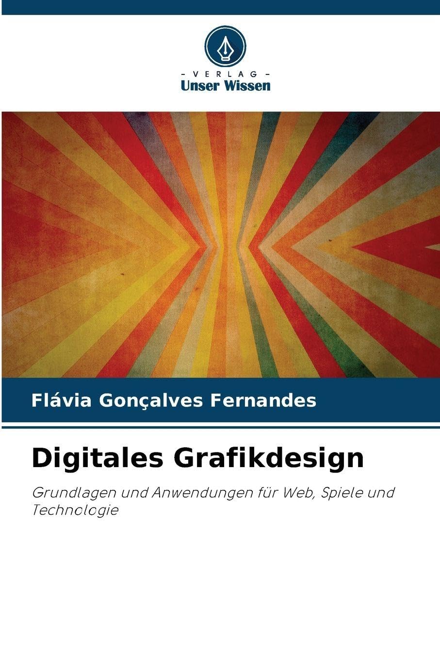 Digitales Grafikdesign: Grundlagen und Anwendungen für Web, Spiele und Technologie