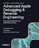 Advanced Apple Debugging & Reverse Engineering (Fourth Edition): Exploring Apple Code Through LLDB, Python & DTrace