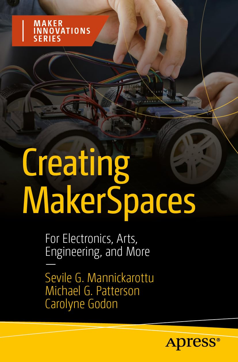 Creating MakerSpaces: For Electronics, Arts, Engineering, and More (Maker Innovations Series)