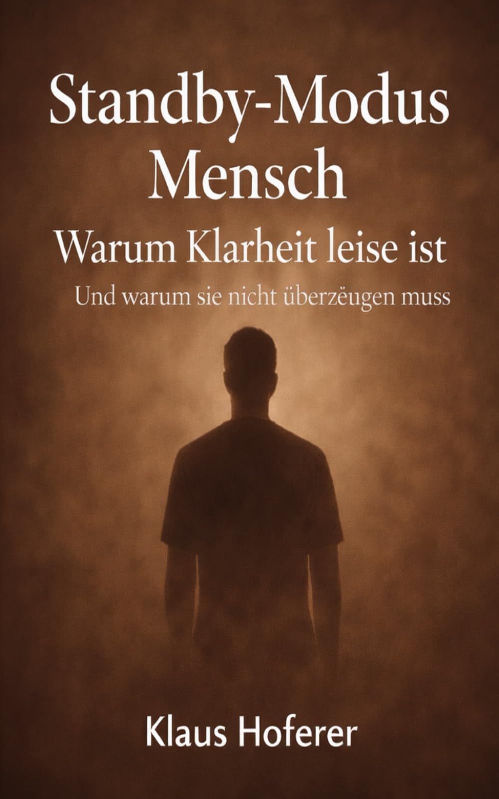 Standby-Modus Mensch: Warum Klarheit leise ist - Und warum sie nicht überzeugen muss