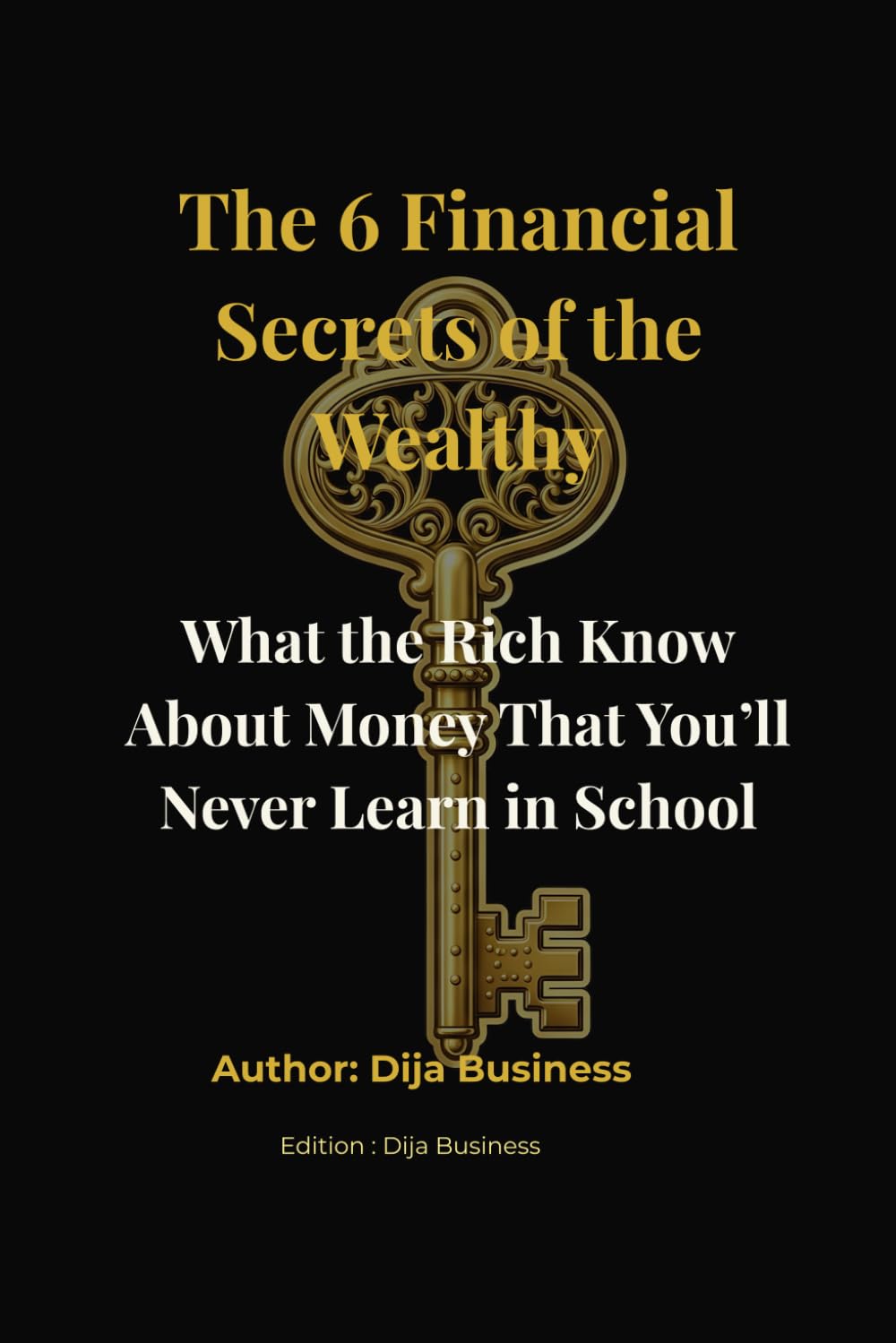 The 6 Financial Secrets of the Wealthy: What the Rich Know About Money That You’ll Never Learn in School