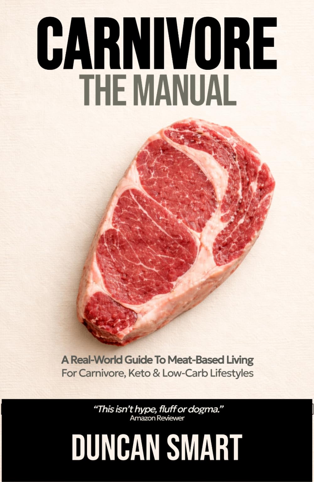 CARNIVORE: The Manual: A Real-World Guide to Meat-Based Living. For Carnivore, Keto and Low-Carb Warriors