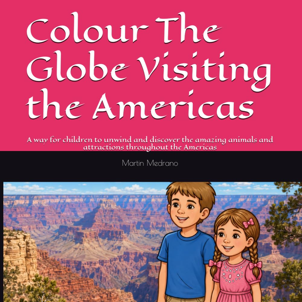 Colour The Globe Visiting the Americas: A way for children to unwind and discover the amazing animals and attractions throughout the Americas