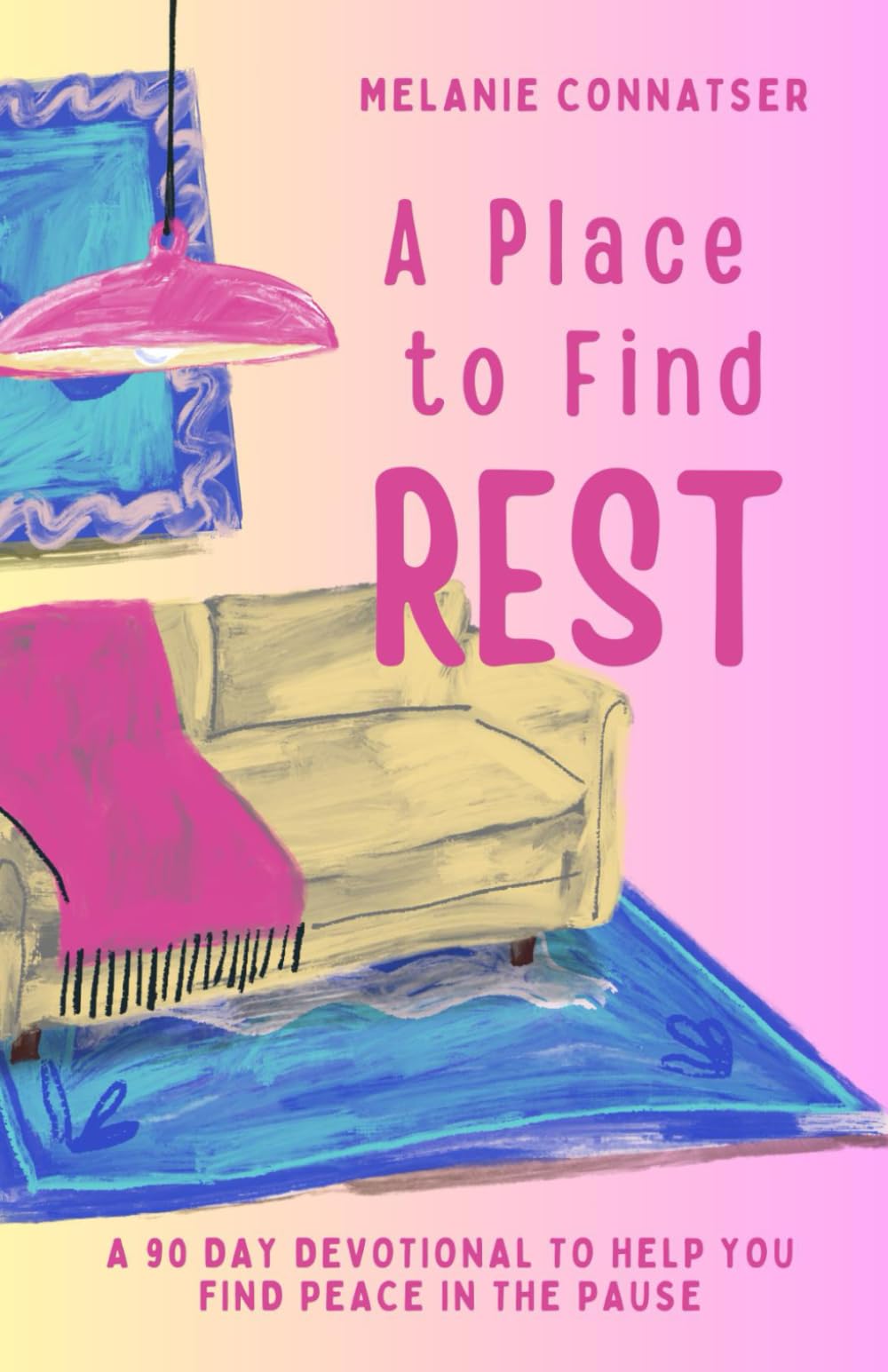 A Place to Find Rest: A 90 Day Devotional To Help You Find Peace In The Pause