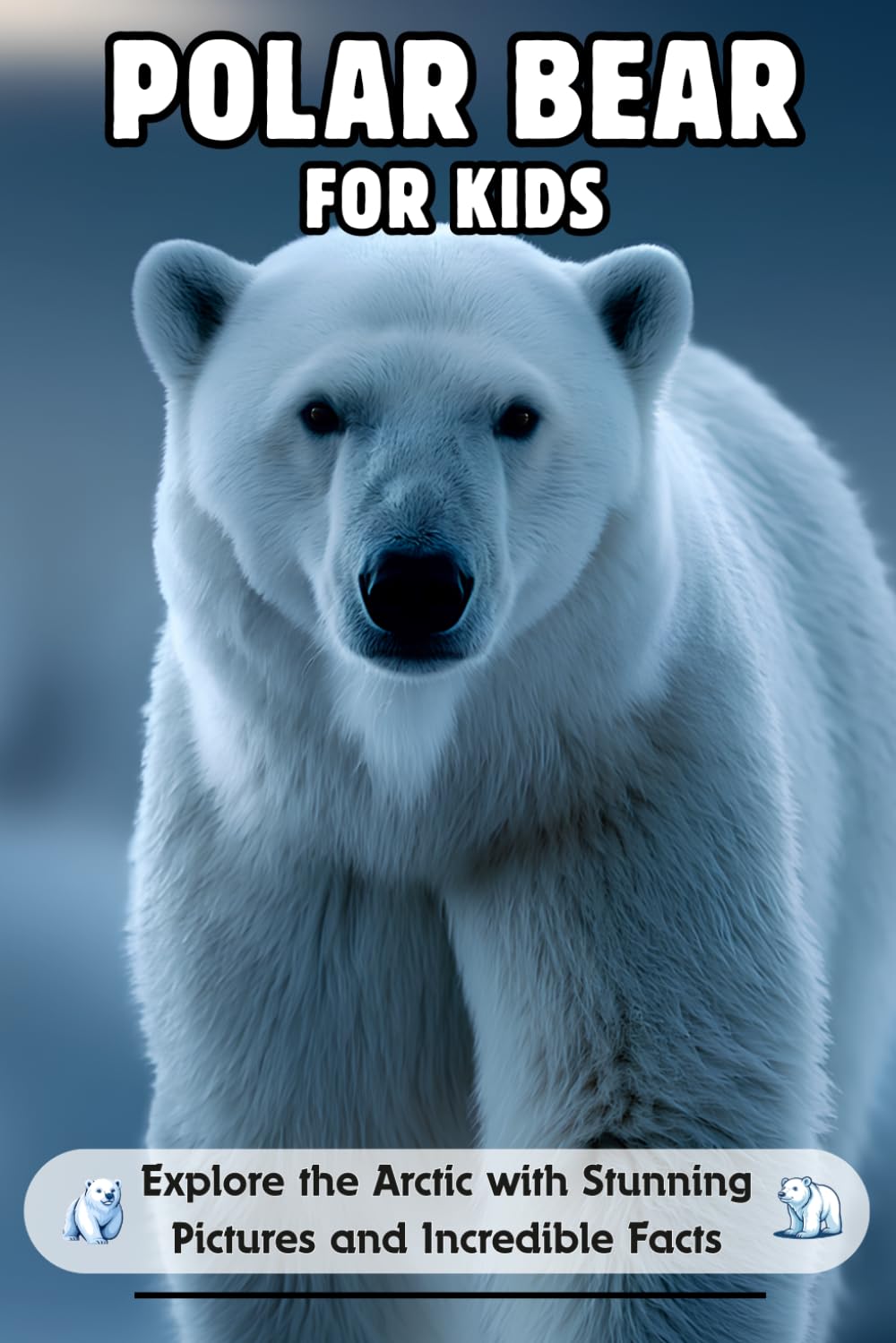 Polar Bear for Kids: Explore the Arctic with Stunning Pictures and Incredible Facts