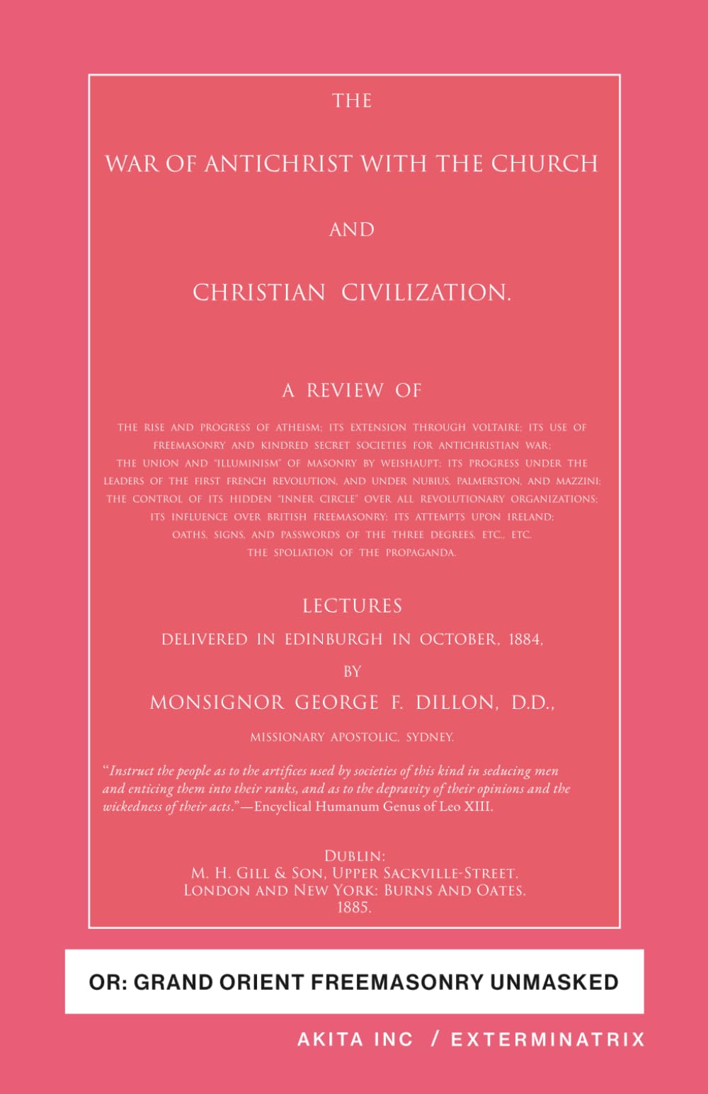 The War of Antichrist with the Church and Christian Civilization: or: Grand Orient Freemasonry Unmasked