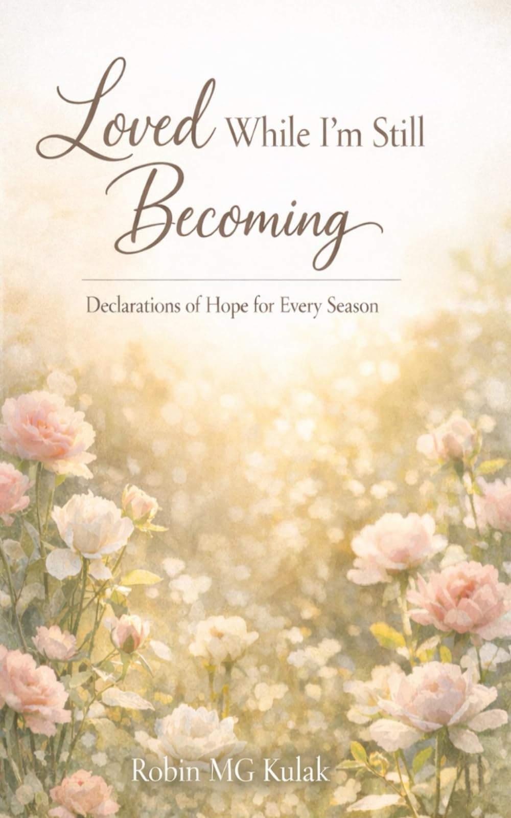 Loved While I'm Still Becoming: Declarations of Hope for Every Season
