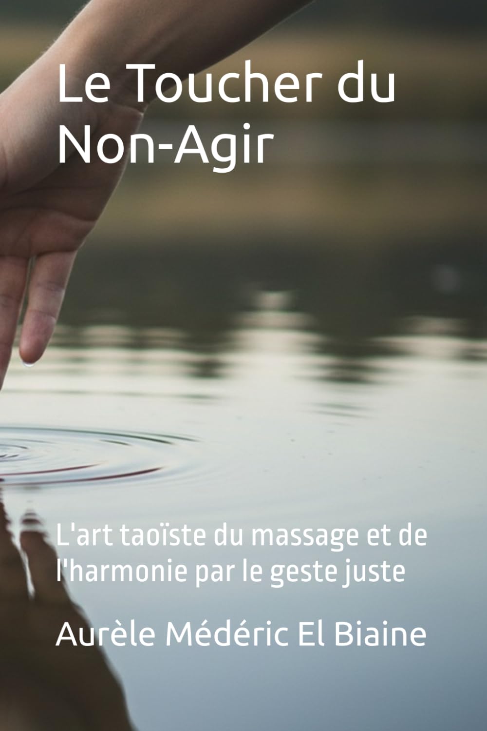 Le Toucher du Non-Agir: L'art taoïste du massage et de l'harmonie par le geste juste