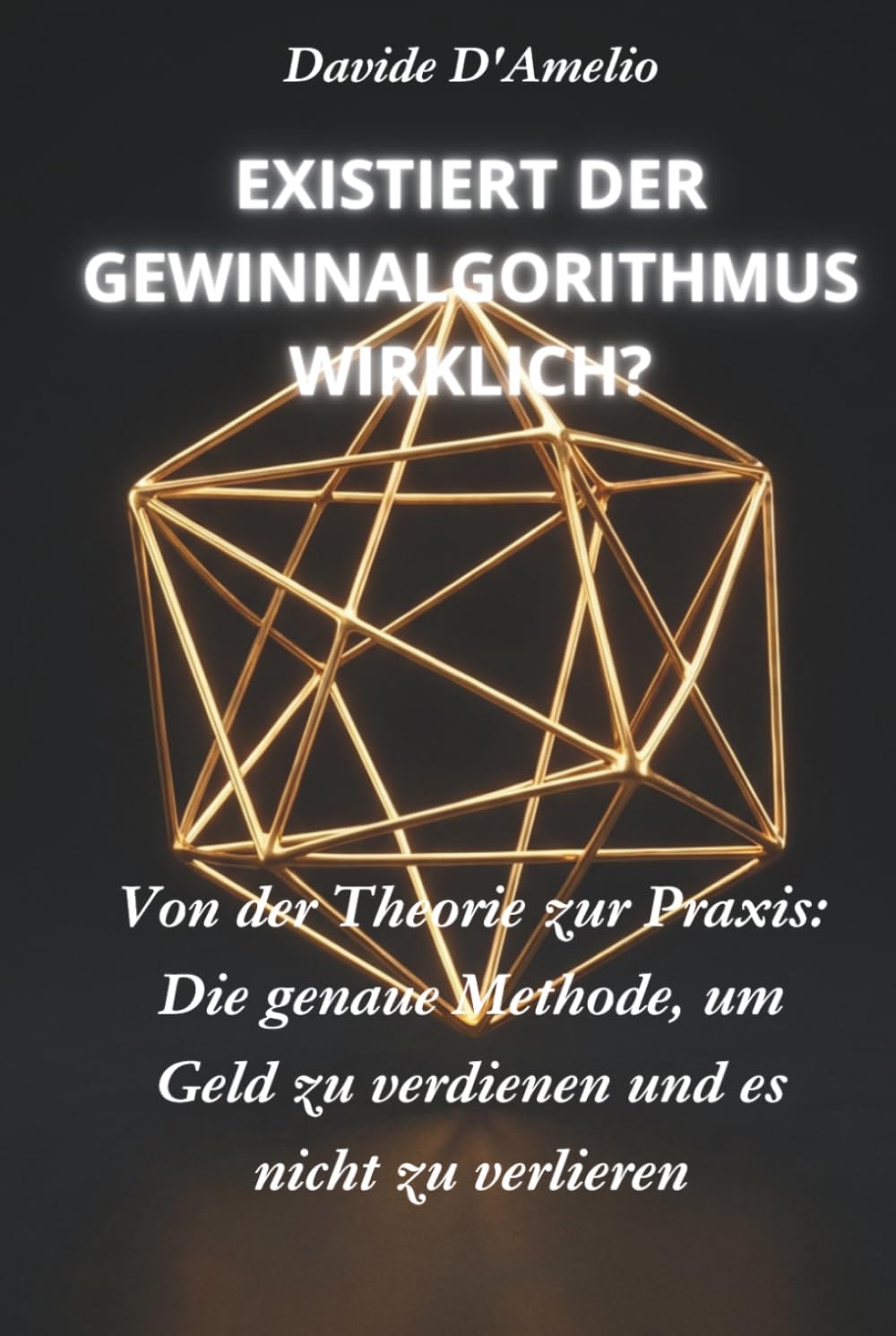 EXISTIERT DER GEWINNALGORITHMUS WIRKLICH?: Von der Theorie zur Praxis: Die genaue Methode, um Geld zu verdienen und es nicht zu verlieren