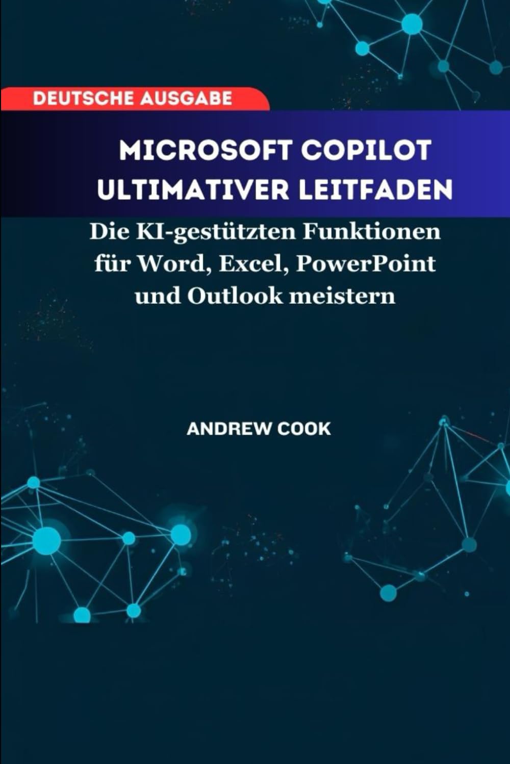 Microsoft Copilot Ultimativer Leitfaden: Die KI-gestützten Funktionen für Word, Excel, PowerPoint und Outlook meistern (AI, Robotic and Gadgets Reviews)