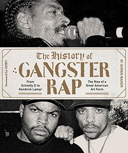 The History of Gangster Rap: From Schoolly D to Kendrick Lamar, the Rise of a Great American Art...