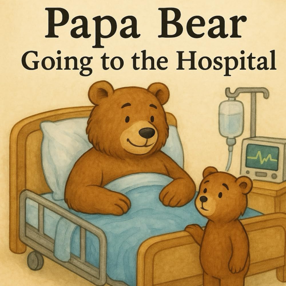 Papa Bear Going To The Hospital: Kids Book About Daddy Going To The Hospital And Being Sick