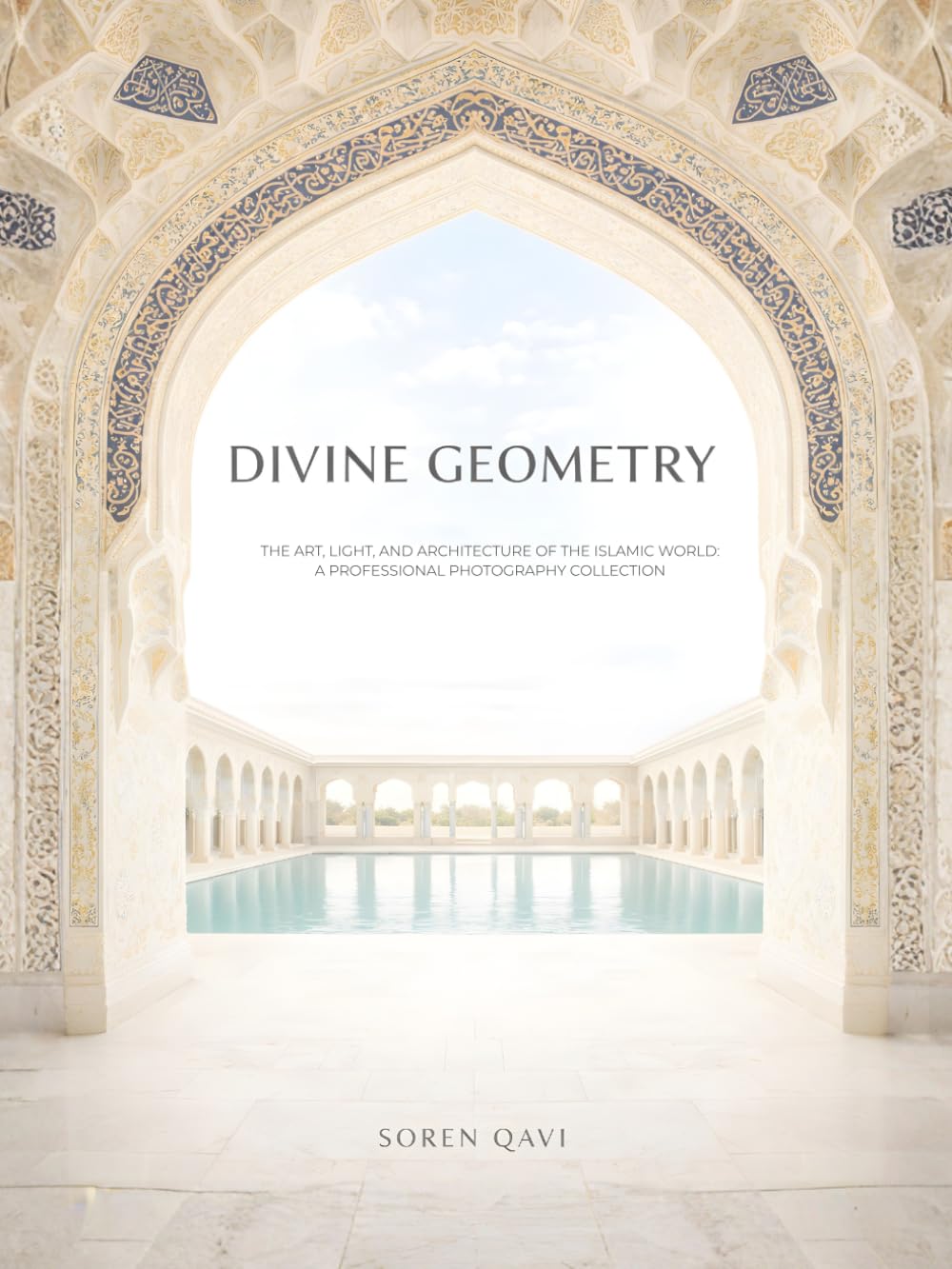 DIVINE GEOMETRY: Islamic Architecture Photography: A Curated Collection of Sacred Geometry, Light, and Design (A Professional Coffee Table Book)